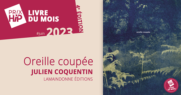 Prix HiP 2023 - Livre du mois #JUIN : Oreille coupée, de Julien Coquentin (lamaindonne éditions) Prix HiP 2023 - Livre du mois #JUIN : Oreille coupée, de Julien Coquentin (lamaindonne éditions)