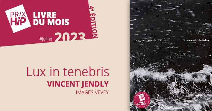 Prix HiP 2023 - Livre du mois #JUILLET : Lux in tenebris, de Vincent Jendly (Images Vevey)